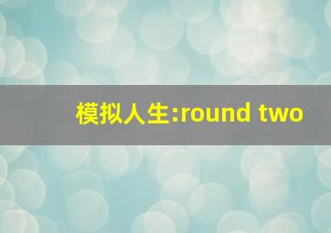 模拟人生:round two